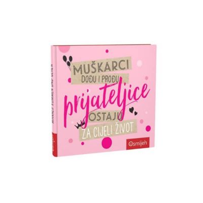 Muškarci dođu i prođu, prijateljice ostaju za cijeli život